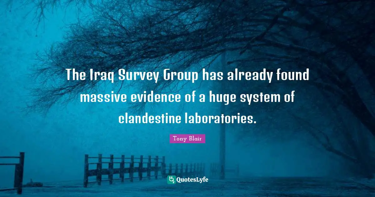The Iraq Survey Group has already found massive evidence of a huge system of clandestine laboratories.