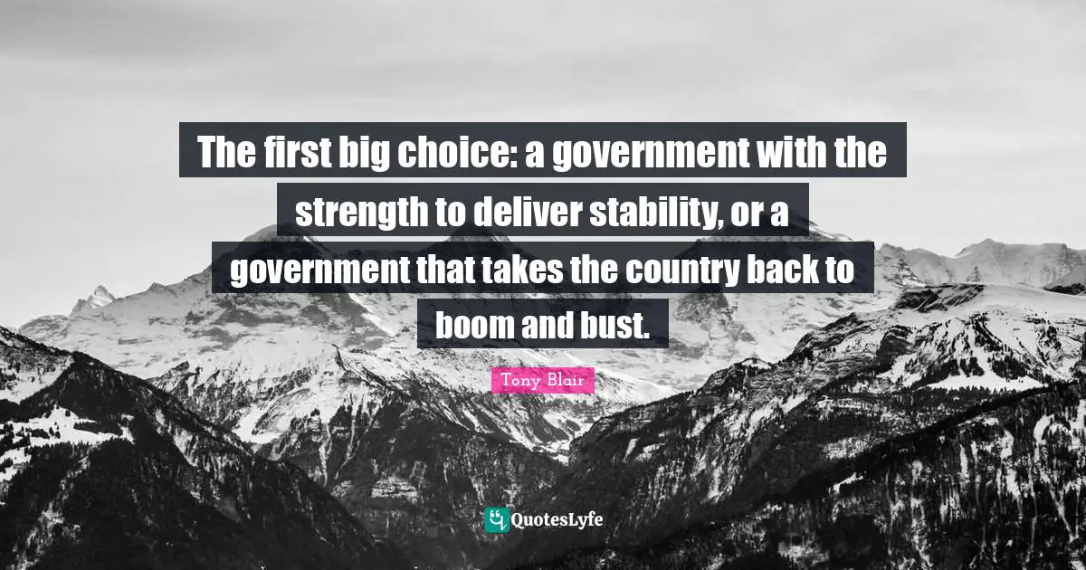 The first big choice: a government with the strength to deliver stability, or a government that takes the country back to boom and bust.