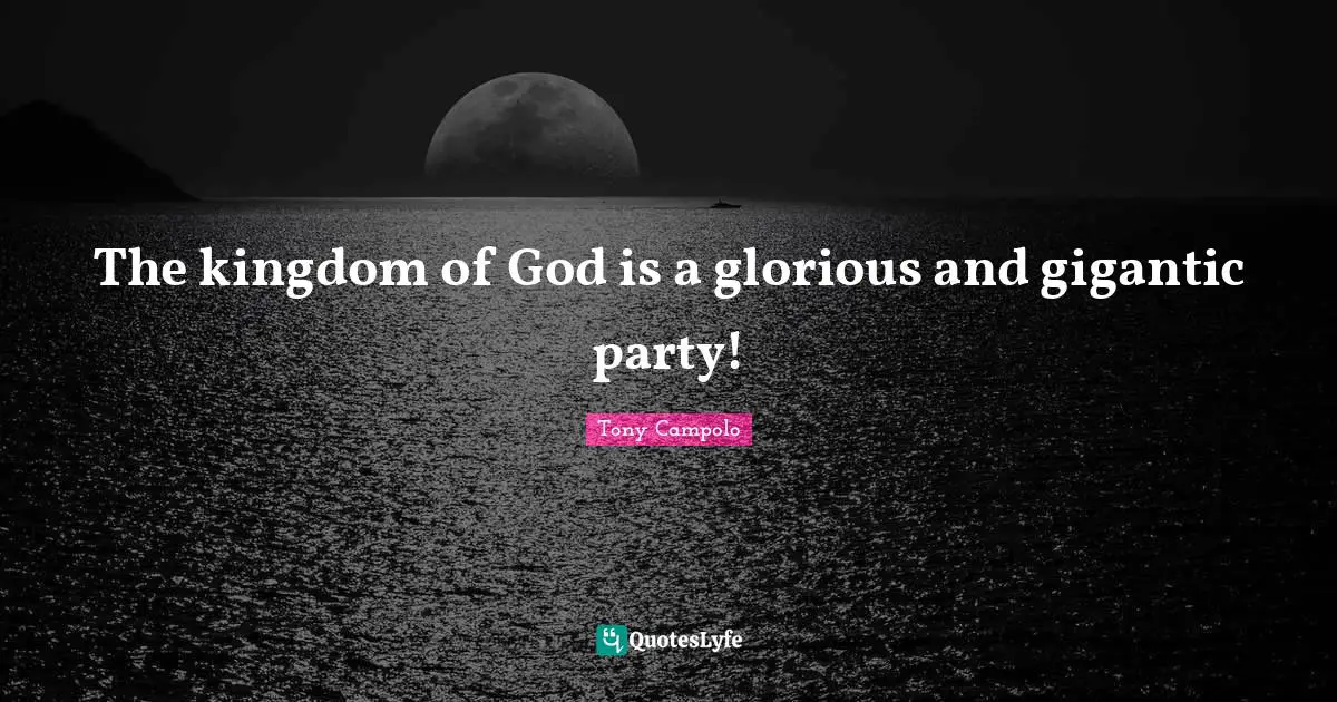 The kingdom of God is a glorious and gigantic party!