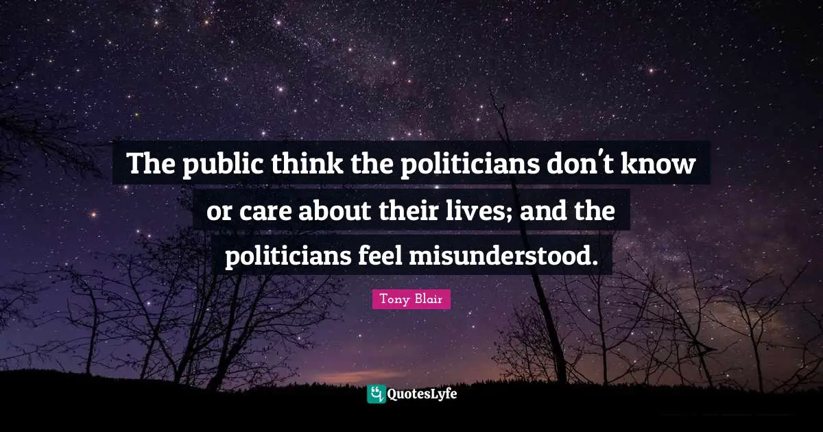 The public think the politicians don't know or care about their lives; and the politicians feel misunderstood.