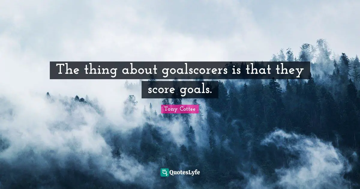 The thing about goalscorers is that they score goals.