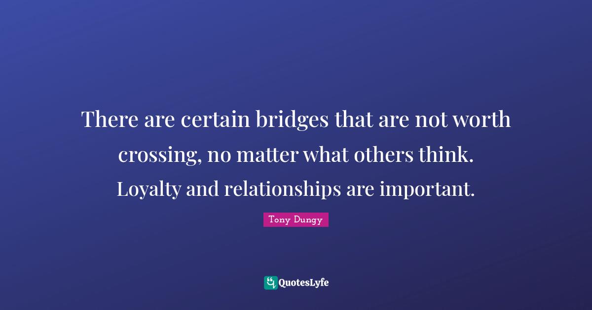 There are certain bridges that are not worth crossing, no matter what others think. Loyalty and relationships are important.