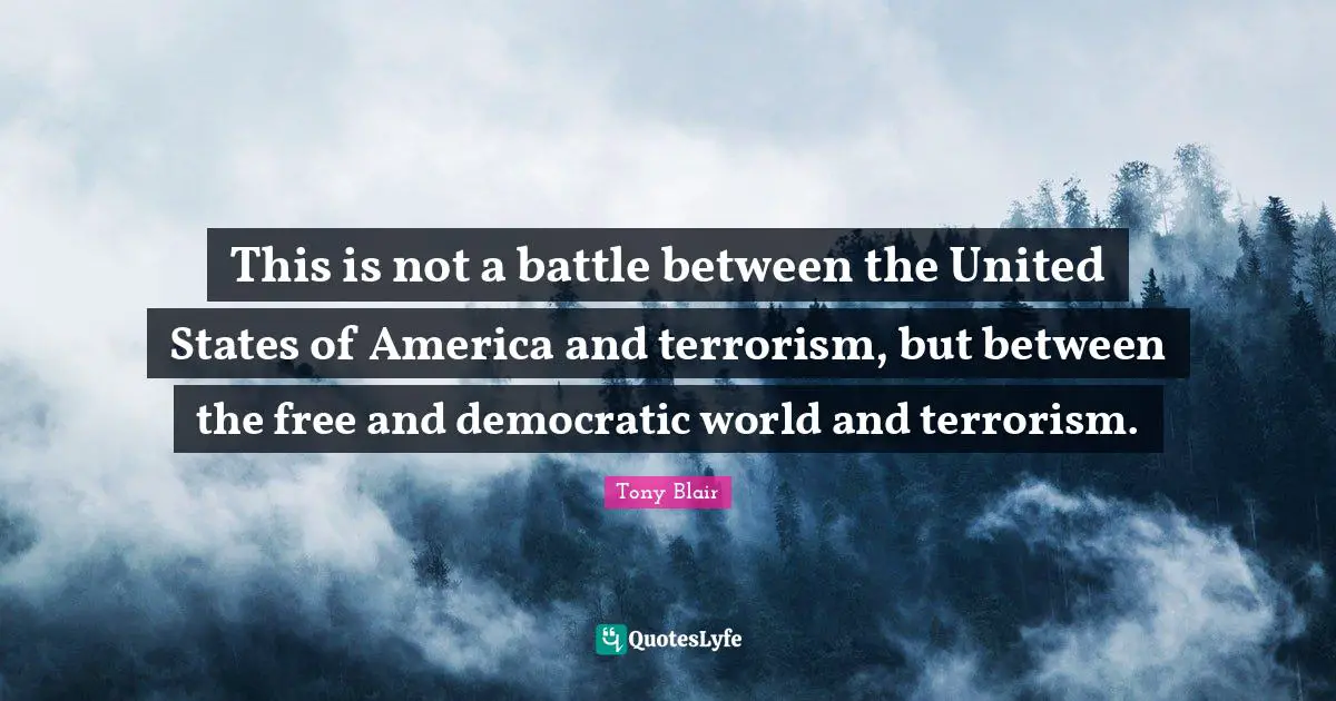 This is not a battle between the United States of America and terrorism, but between the free and democratic world and terrorism.