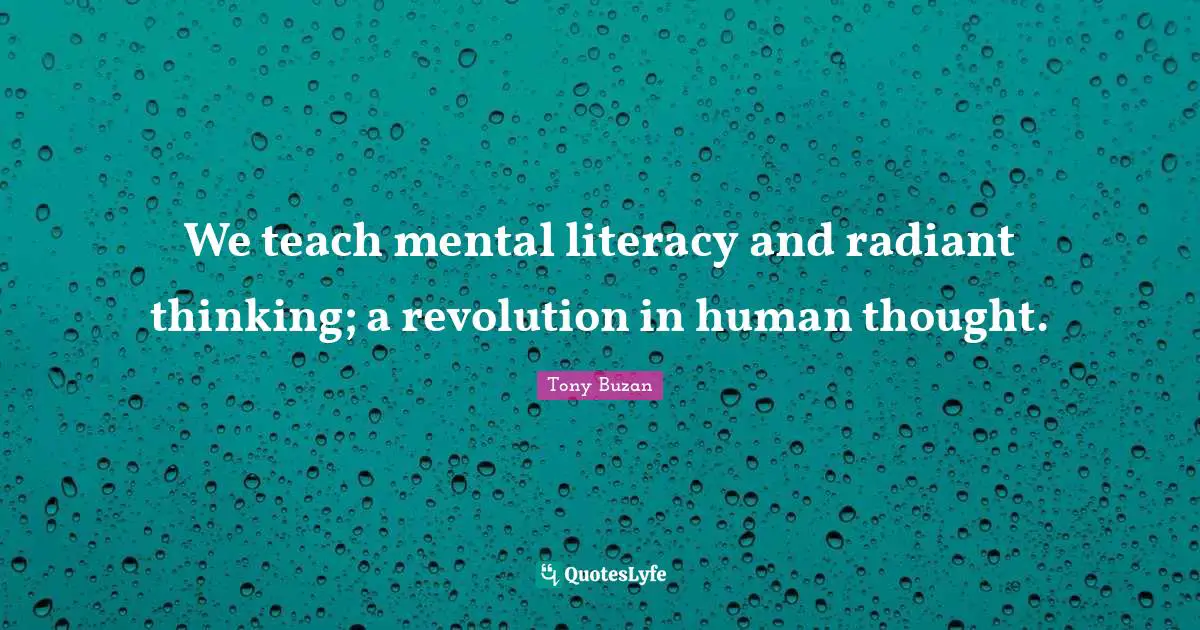 We teach mental literacy and radiant thinking; a revolution in human thought.