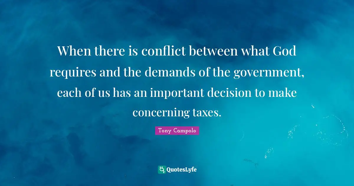 When there is conflict between what God requires and the demands of the government, each of us has an important decision to make concerning taxes.
