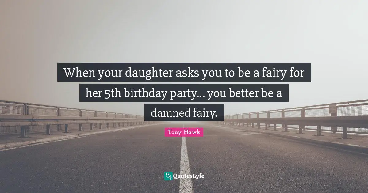 A. J. Hawk Quotes: "When your daughter asks you to be a fairy for her 5th birthday party... you better be a damned fairy."