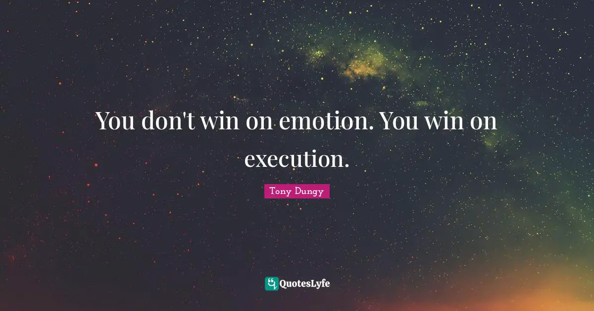 Tony Dungy Quotes: "You don't win on emotion. You win on execution."