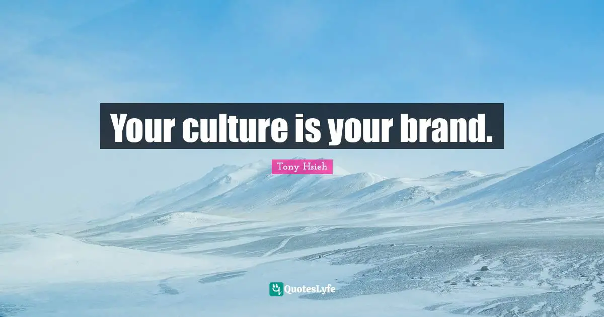 Tony Hsieh Quotes: "Your culture is your brand."