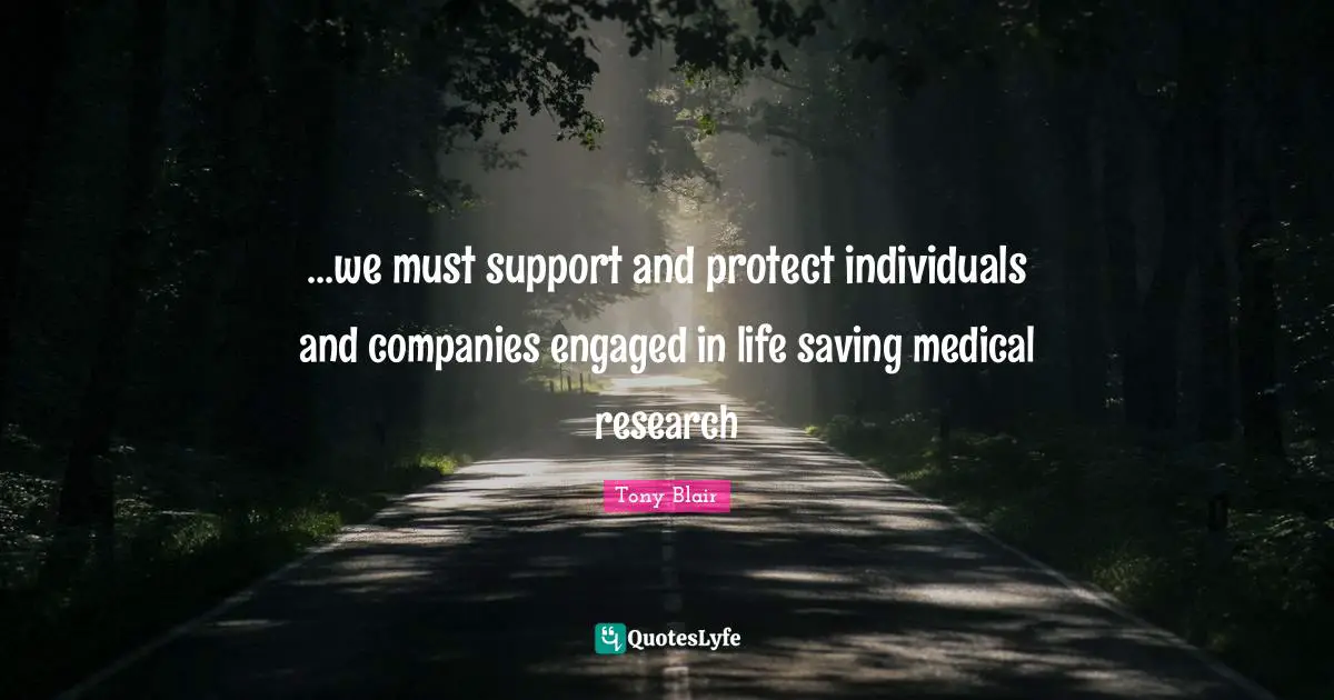 ...we must support and protect individuals and companies engaged in life saving medical research