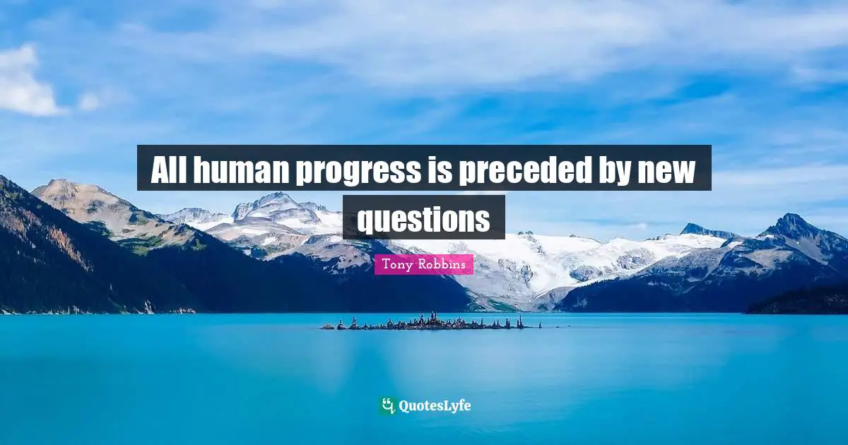 All human progress is preceded by new questions