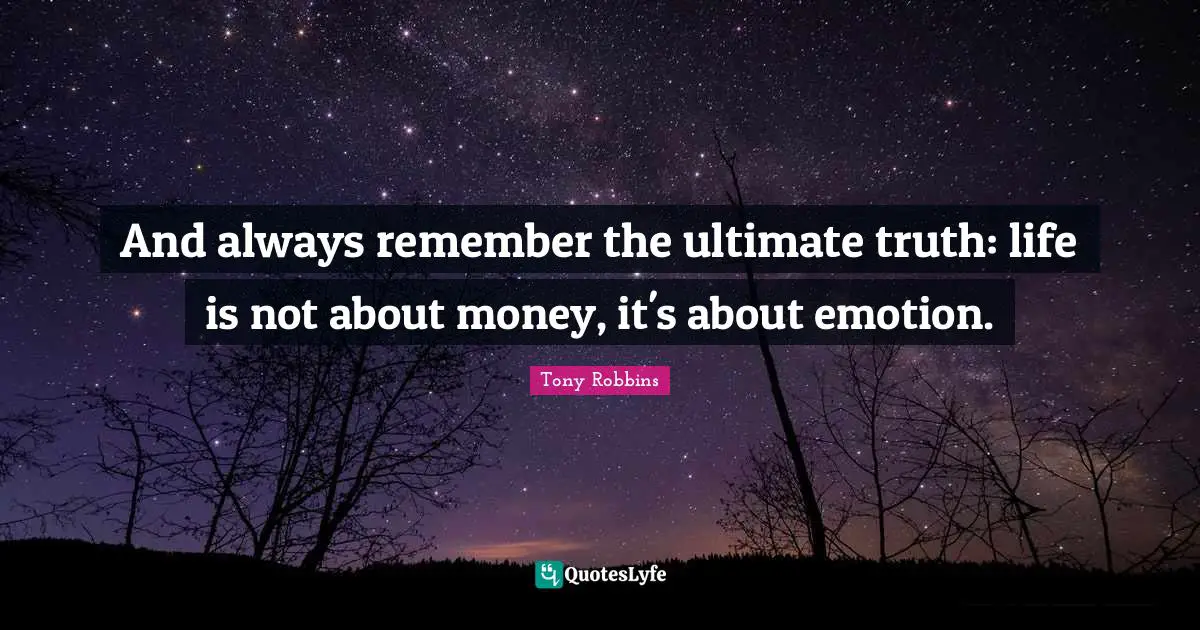 Ultimate Truth Quotes: "And always remember the ultimate truth: life is not about money, it's about emotion."