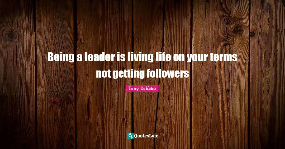 Being a leader is living life on your terms not getting followers