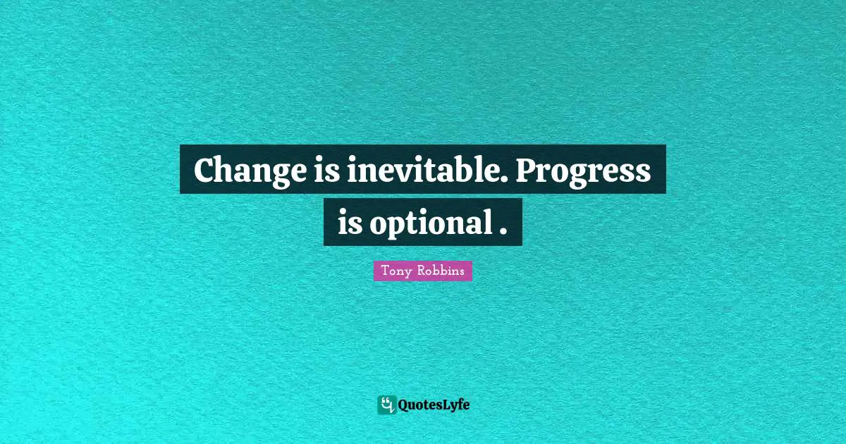 Tony Robbins Quotes: "Change is inevitable. Progress is optional ."