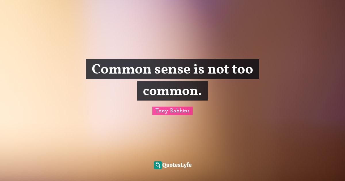 Common sense is not too common.
