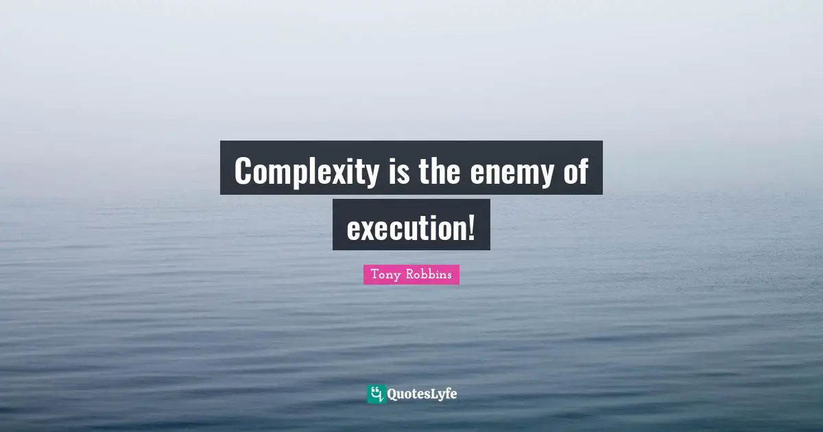 Complexity is the enemy of execution!