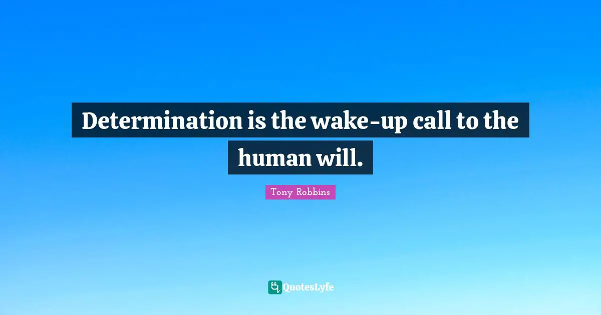 Tony Robbins Quotes: "Determination is the wake-up call to the human will."