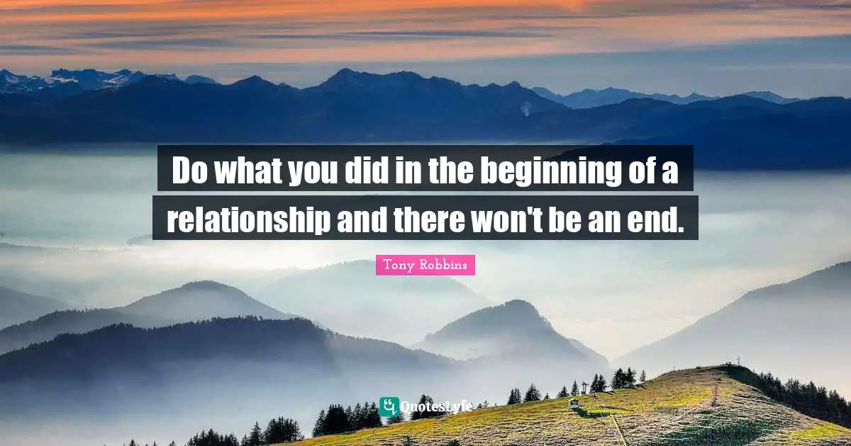 Do what you did in the beginning of a relationship and there won't be an end.