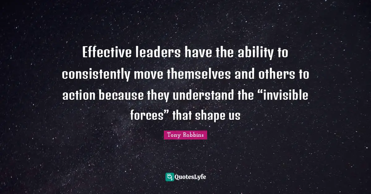 Effective leaders have the ability to consistently move themselves and others to action because they understand the “invisible forces” that shape us
