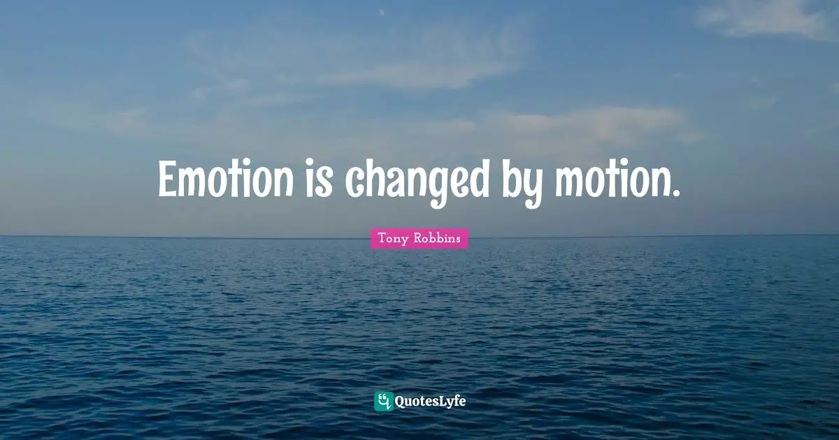 Emotion is changed by motion.