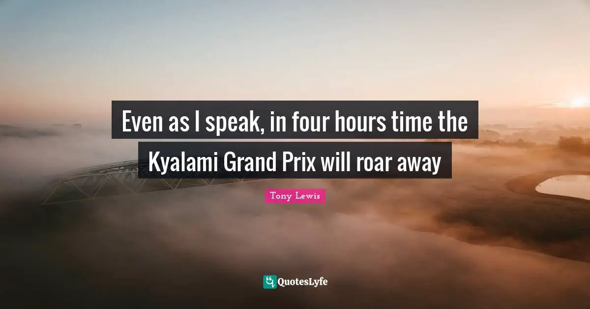 Even as I speak, in four hours time the Kyalami Grand Prix will roar away