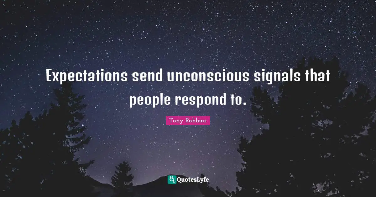 Expectations send unconscious signals that people respond to.