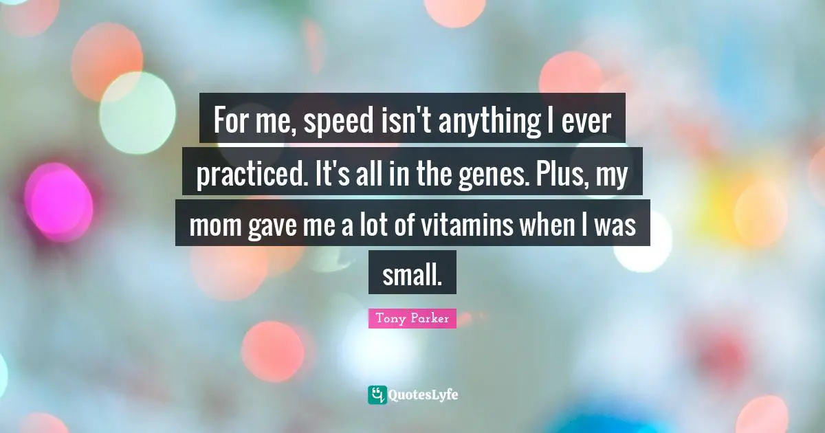 For me, speed isn't anything I ever practiced. It's all in the genes. Plus, my mom gave me a lot of vitamins when I was small.