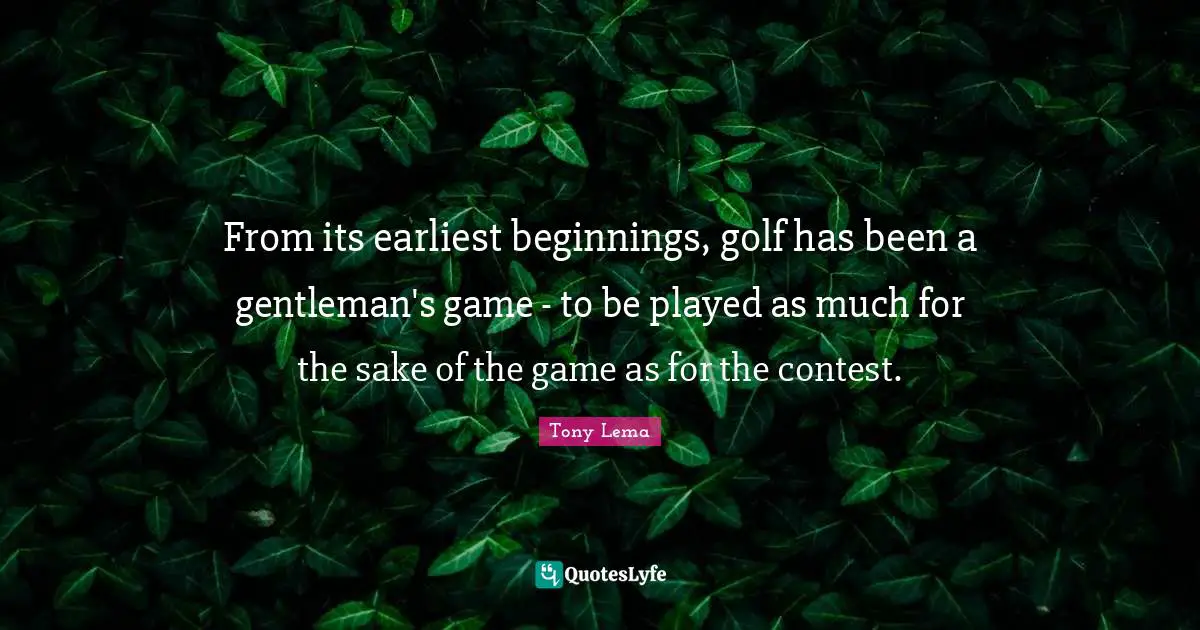From its earliest beginnings, golf has been a gentleman's game - to be played as much for the sake of the game as for the contest.