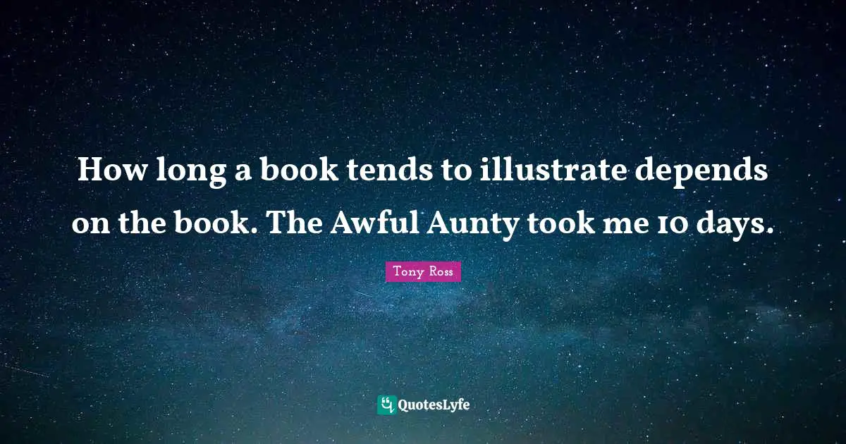 How long a book tends to illustrate depends on the book. The Awful Aunty took me 10 days.