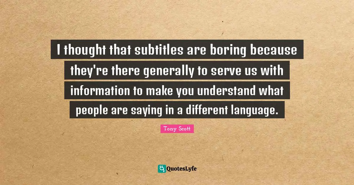 Boring Quotes: "I thought that subtitles are boring because they're there generally to serve us with information to make you understand what people are saying in a different language."