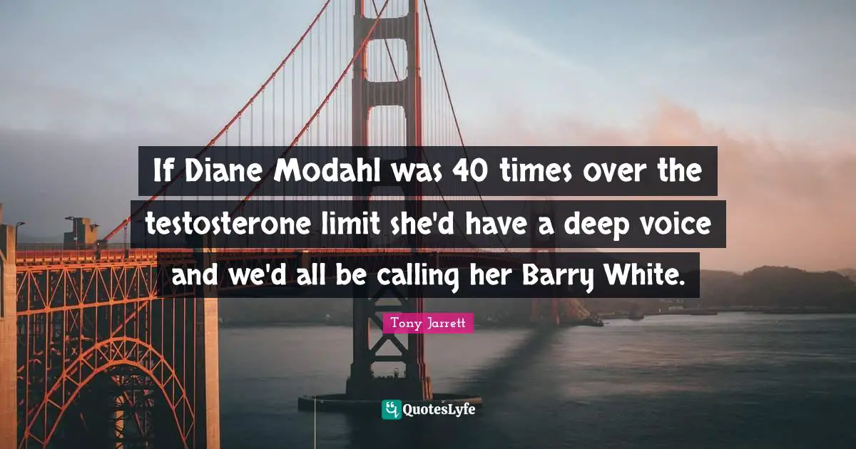 If Diane Modahl was 40 times over the testosterone limit she'd have a deep voice and we'd all be calling her Barry White.