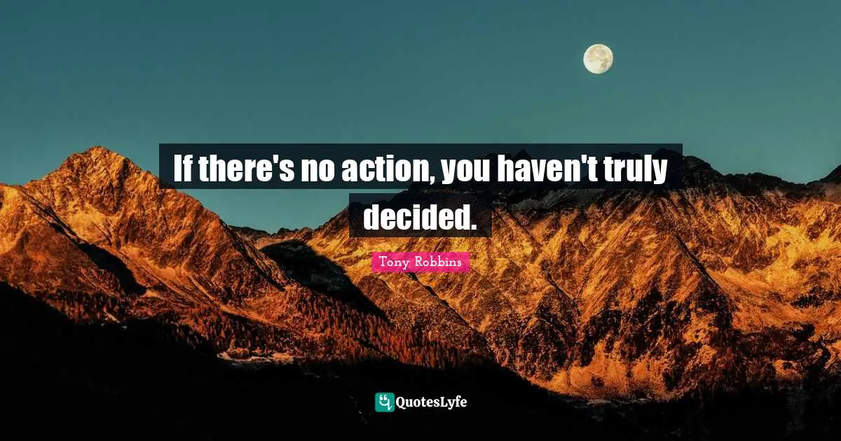 Decided Quotes: "If there's no action, you haven't truly decided."