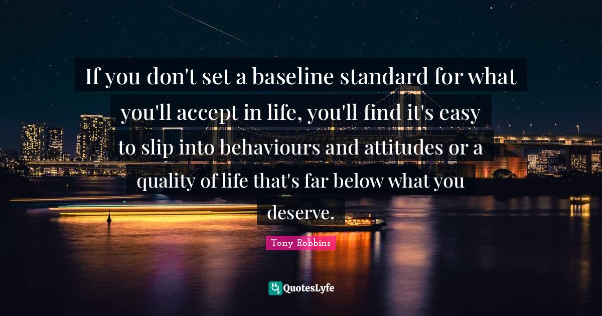 If you don't set a baseline standard for what you'll accept in life, y