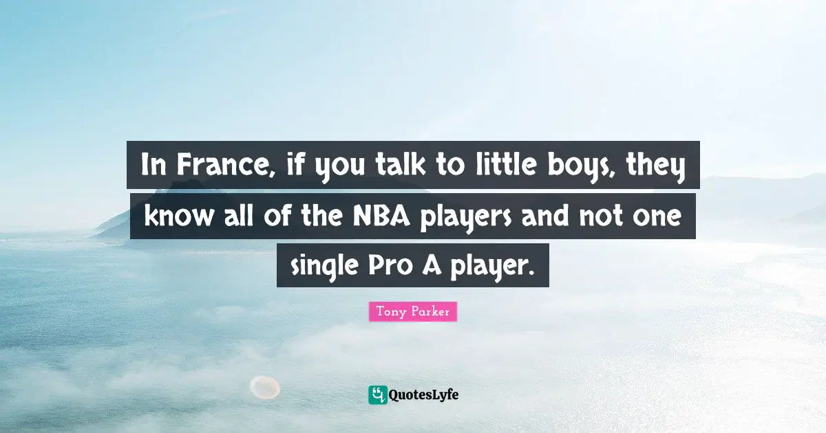 In France, if you talk to little boys, they know all of the NBA players and not one single Pro A player.