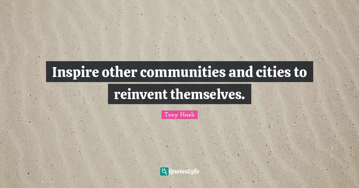 Inspire other communities and cities to reinvent themselves.