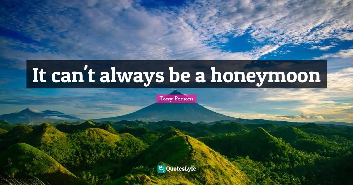 Tony Parsons Quotes: "It can't always be a honeymoon"