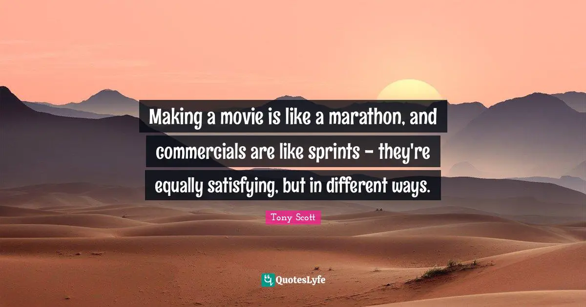 Making a movie is like a marathon, and commercials are like sprints - they're equally satisfying, but in different ways.