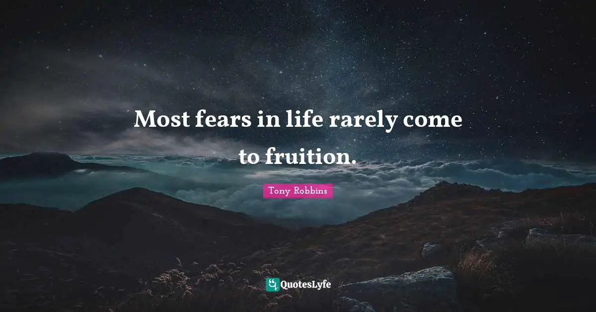 Fruition Quotes: "Most fears in life rarely come to fruition."