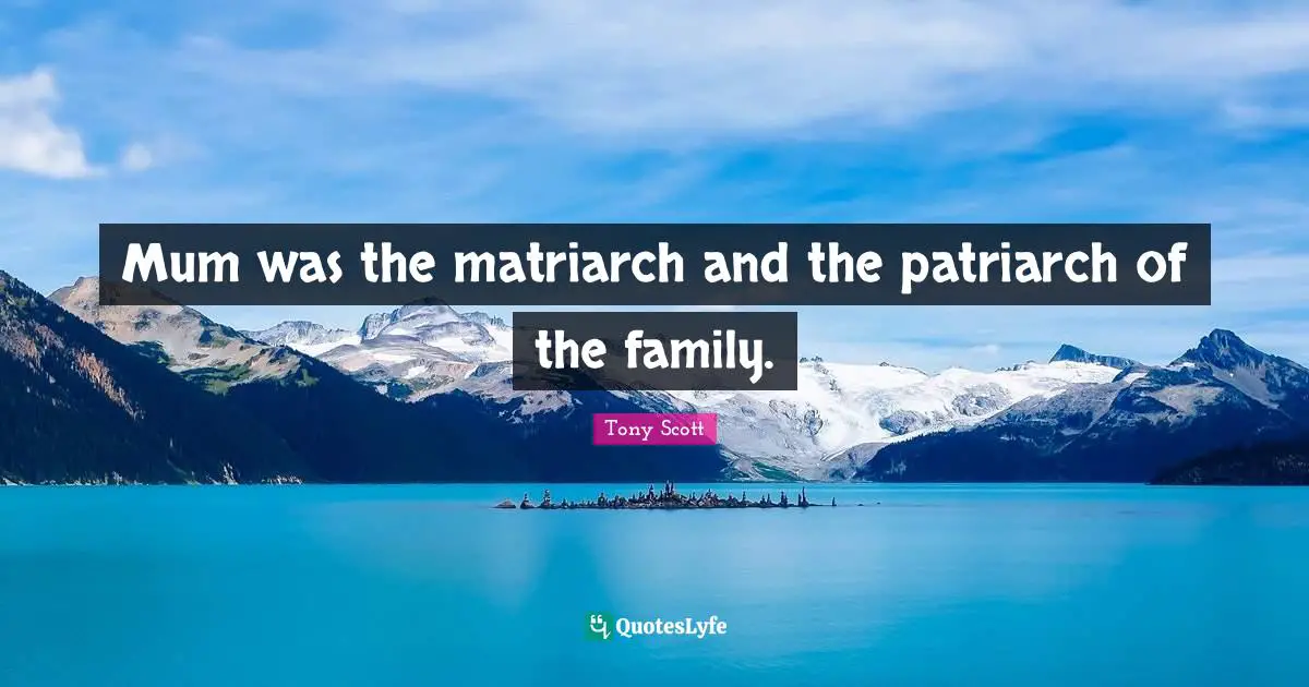 Matriarchs Quotes: "Mum was the matriarch and the patriarch of the family."