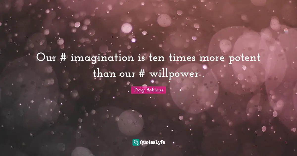 Our #‎ imagination is ten times more potent than our #‎ willpower .