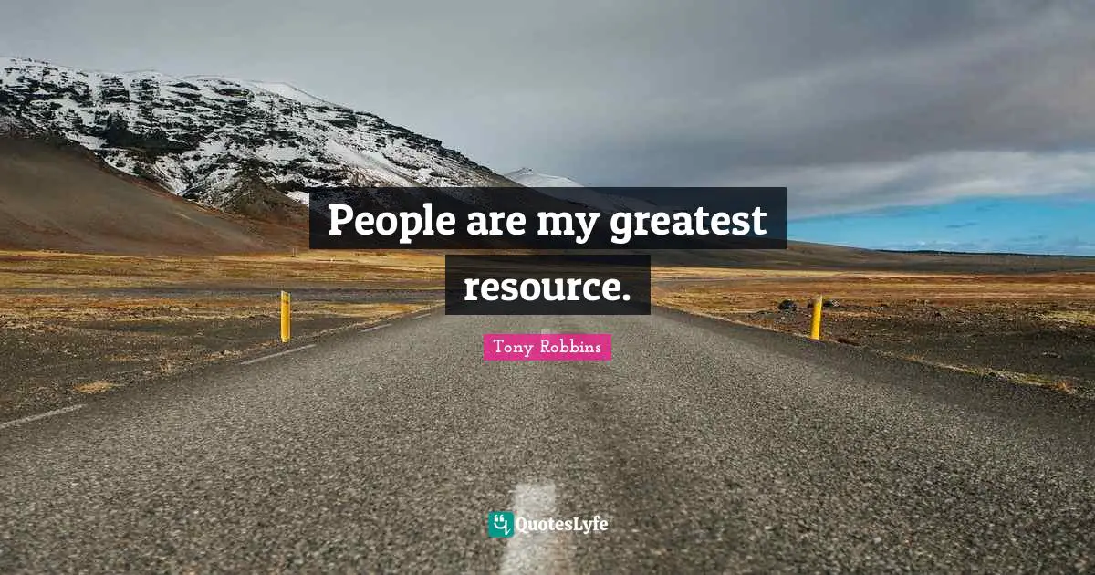 People are my greatest resource.
