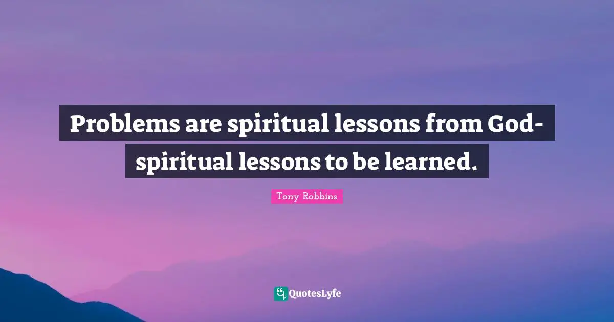 Lessons To Be Learned Quotes: "Problems are spiritual lessons from God-spiritual lessons to be learned."