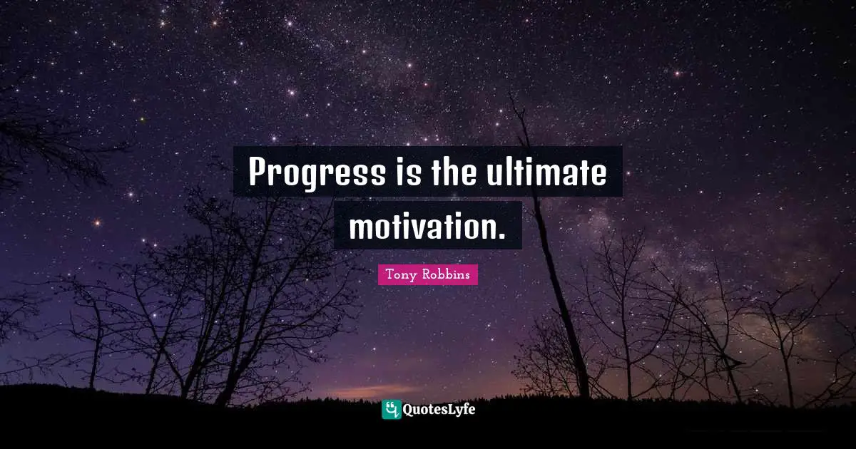 Progress is the ultimate motivation.