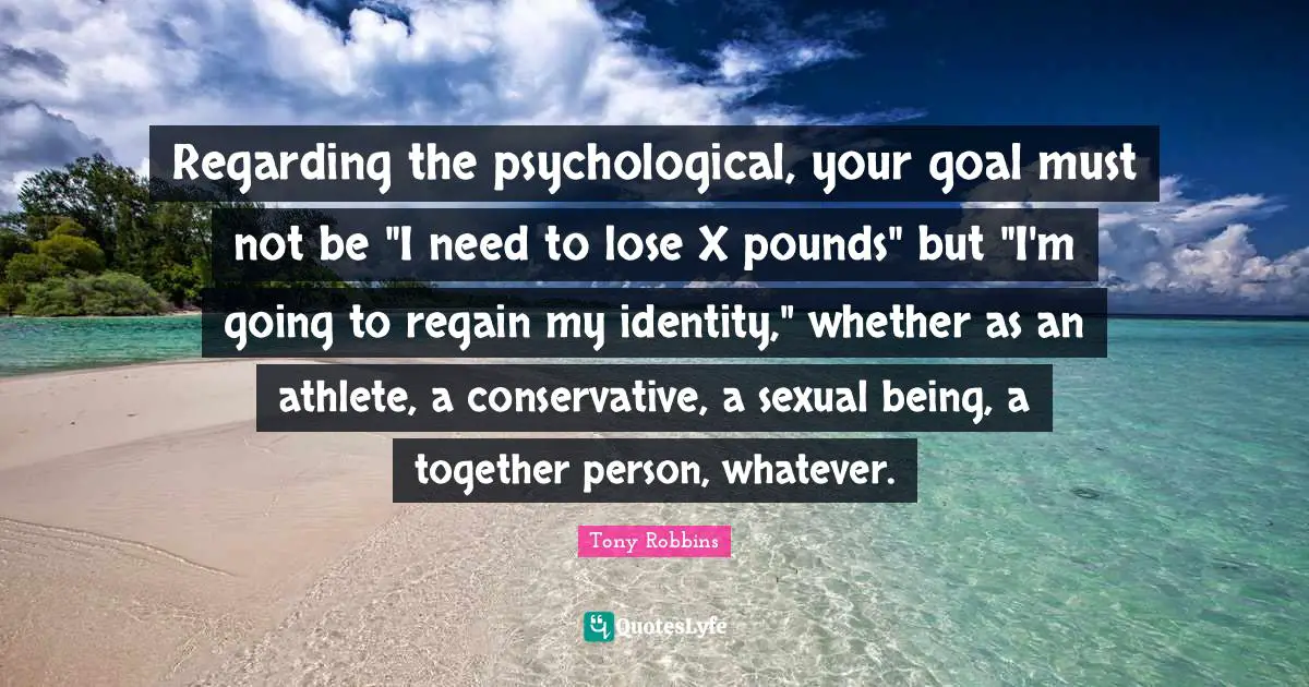 Regarding the psychological, your goal must not be "I need to lose X pounds" but "I'm going to regain my identity," whether as an athlete, a conservative, a sexual being, a together person, whatever.