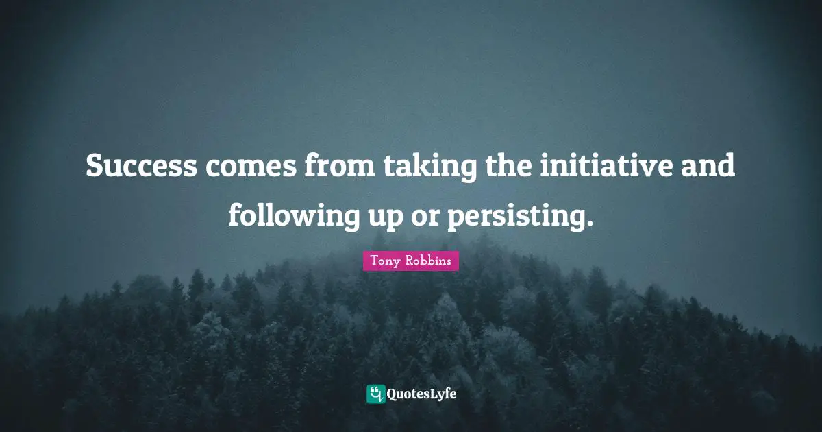 Momentum Quotes: "Success comes from taking the initiative and following up or persisting."