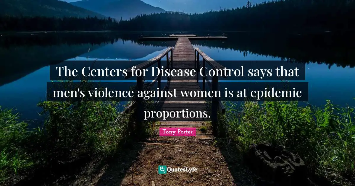 The Centers for Disease Control says that men's violence against women is at epidemic proportions.