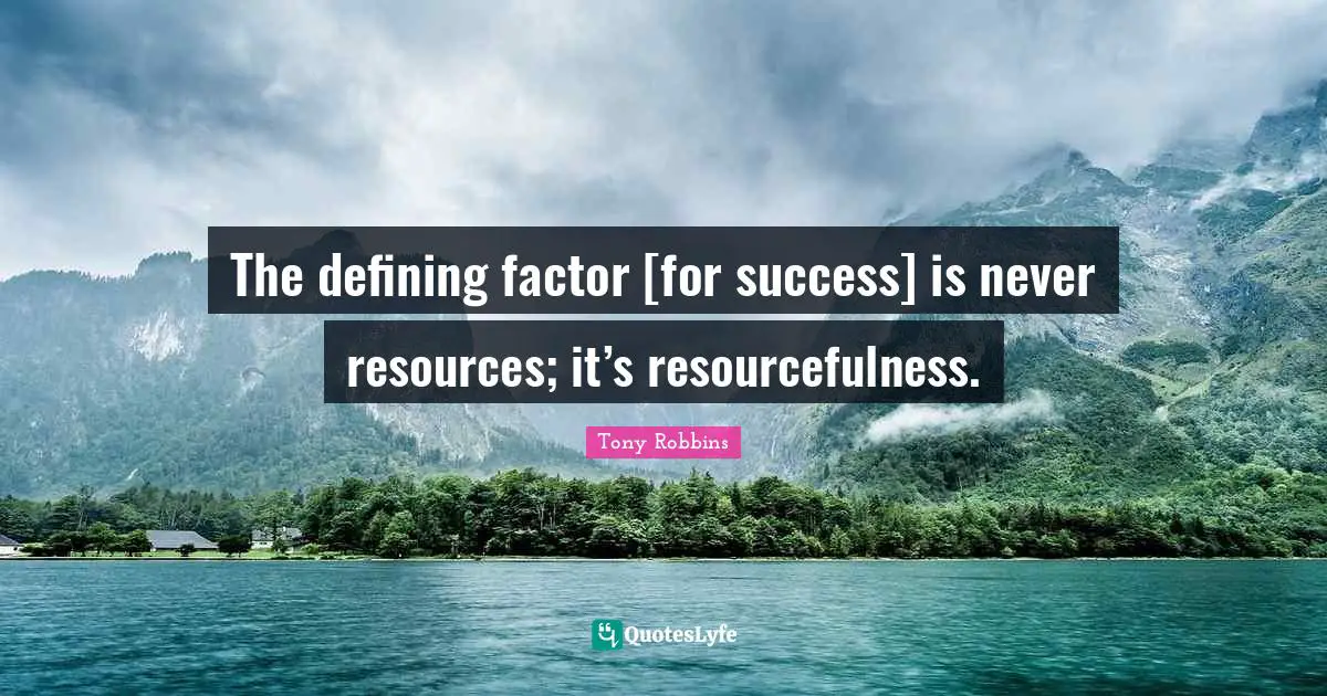 Tony Robbins Quotes: "The defining factor [for success] is never resources; it’s resourcefulness."