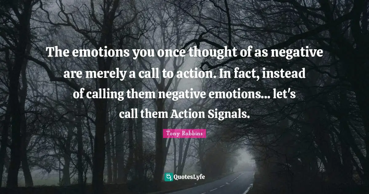 The emotions you once thought of as negative are merely a call to action. In fact, instead of calling them negative emotions... let's call them Action Signals.