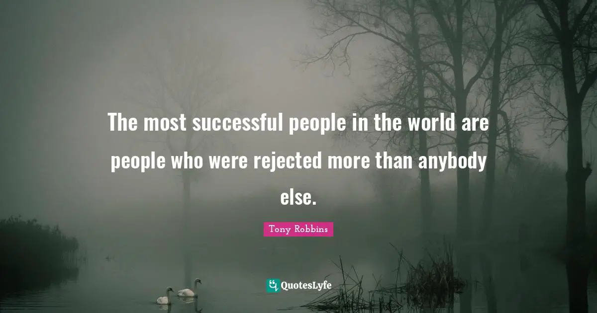 Successful People Quotes: "The most successful people in the world are people who were rejected more than anybody else."
