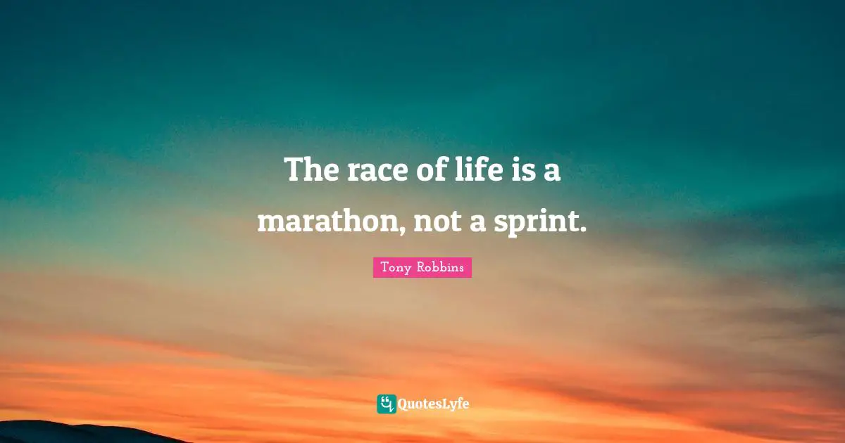 Marathon Quotes: "The race of life is a marathon, not a sprint."
