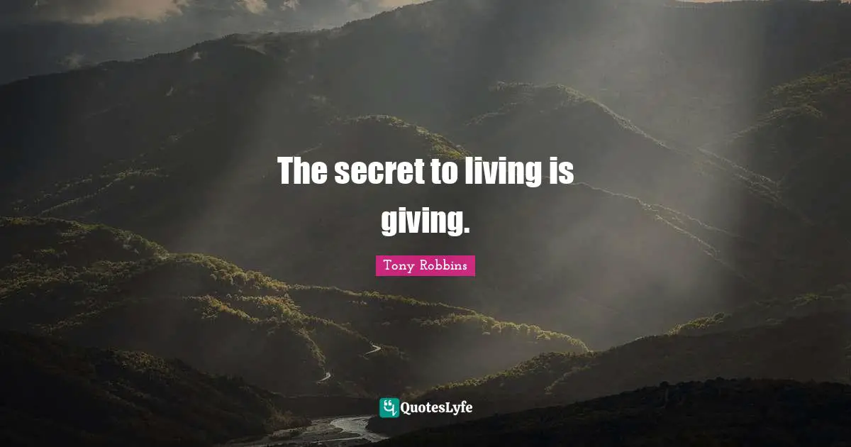 The secret to living is giving.